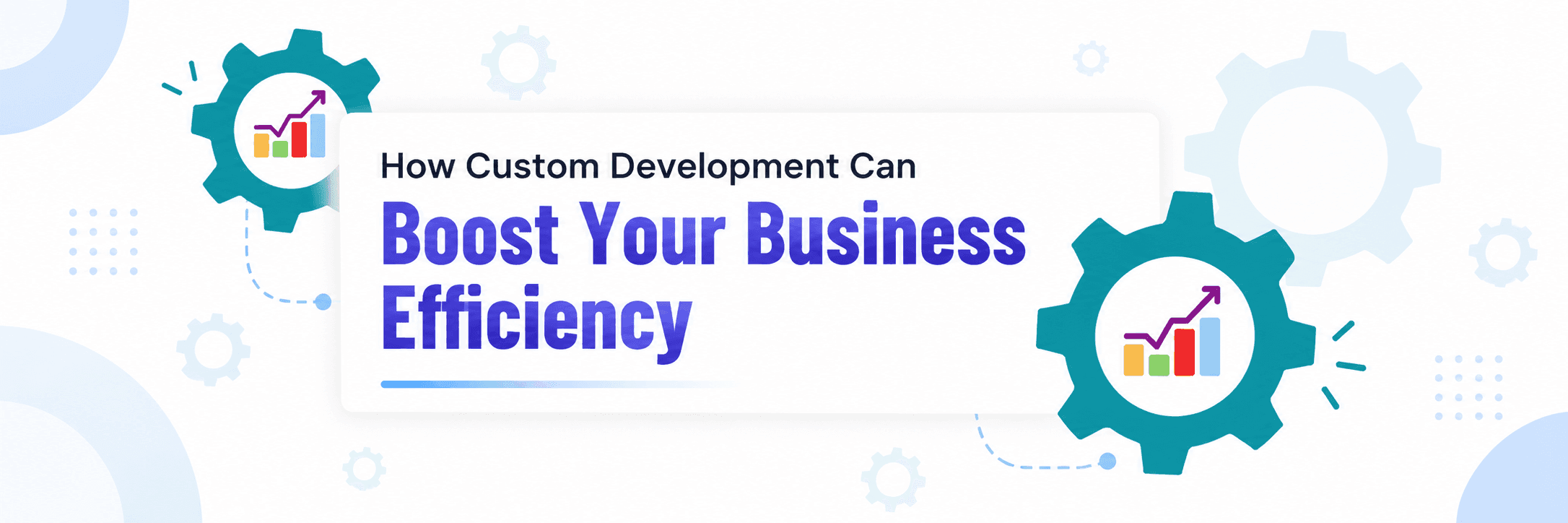 How Custom Development Can Boost Your Business Efficiency 