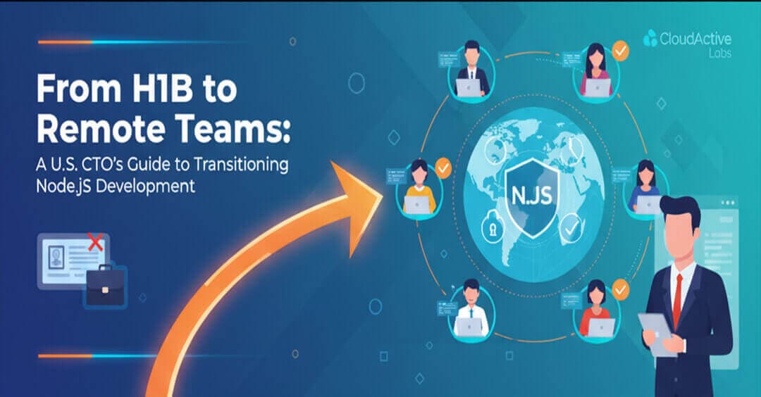 From H1B to Remote Teams: A U.S. CTO’s Guide to Transitioning Node.js Development