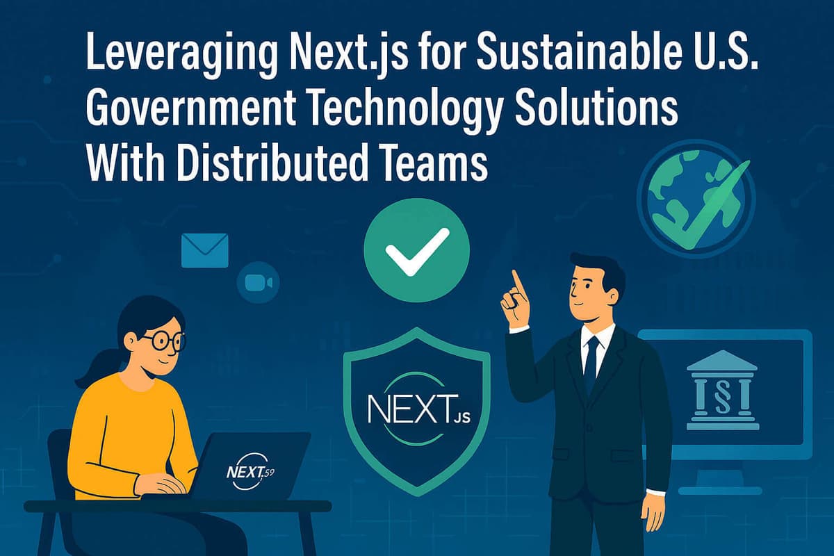 Leveraging Next.js for Sustainable U.S. Government Technology Solutions With Distributed Teams 