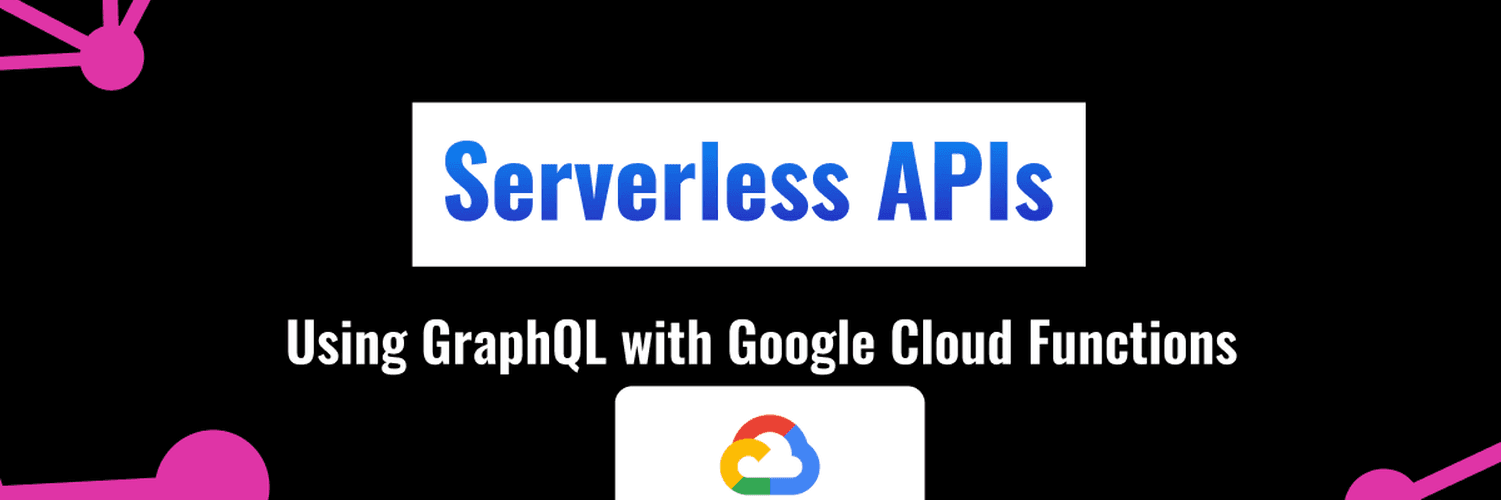 Using GraphQL with Google Cloud Functions: Building Serverless APIs