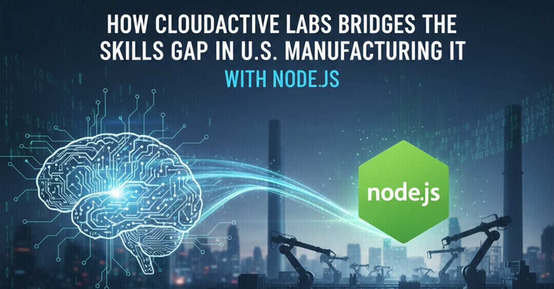 How CloudActive Labs Bridges the Skills Gap in U.S. Manufacturing IT with Node.js