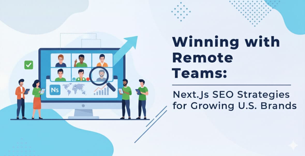 Winning with Remote Teams: Next.js SEO Strategies for Growing U.S. Brands