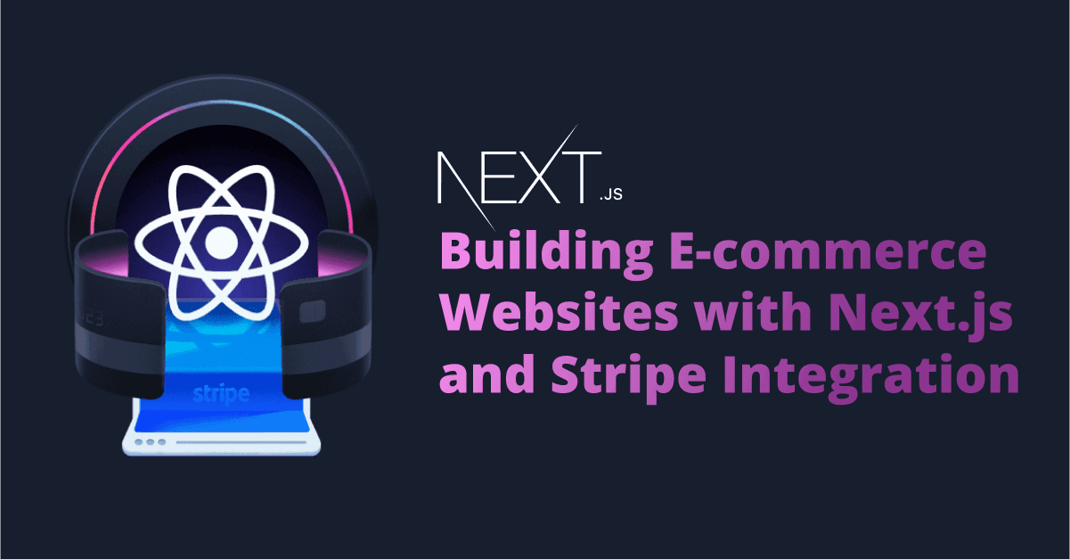 Building E-commerce Websites with Next.js and Stripe Integration 