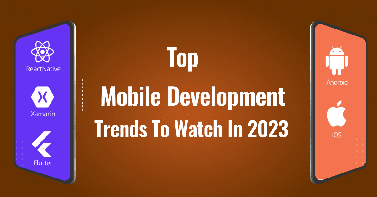 Top Mobile Development Trends to Watch in 2023 
