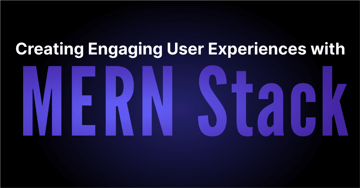 Creating Engaging User Experiences with MERN Stack 