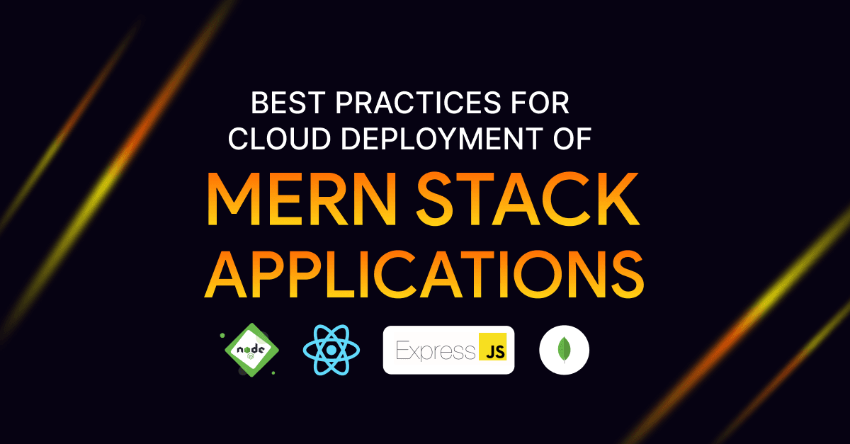 Best Practices for Cloud Deployment of MERN Stack Applications 