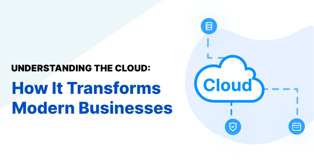Understanding the Cloud: How It Transforms Modern Businesses 