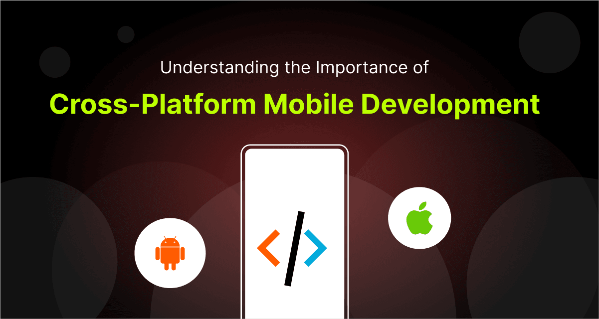 Understanding the Importance of Cross-Platform Mobile Development 