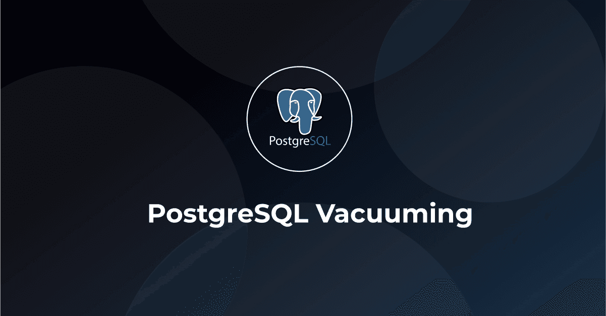PostgreSQL Vacuuming: Mastering Database Maintenance for Optimal Performance 