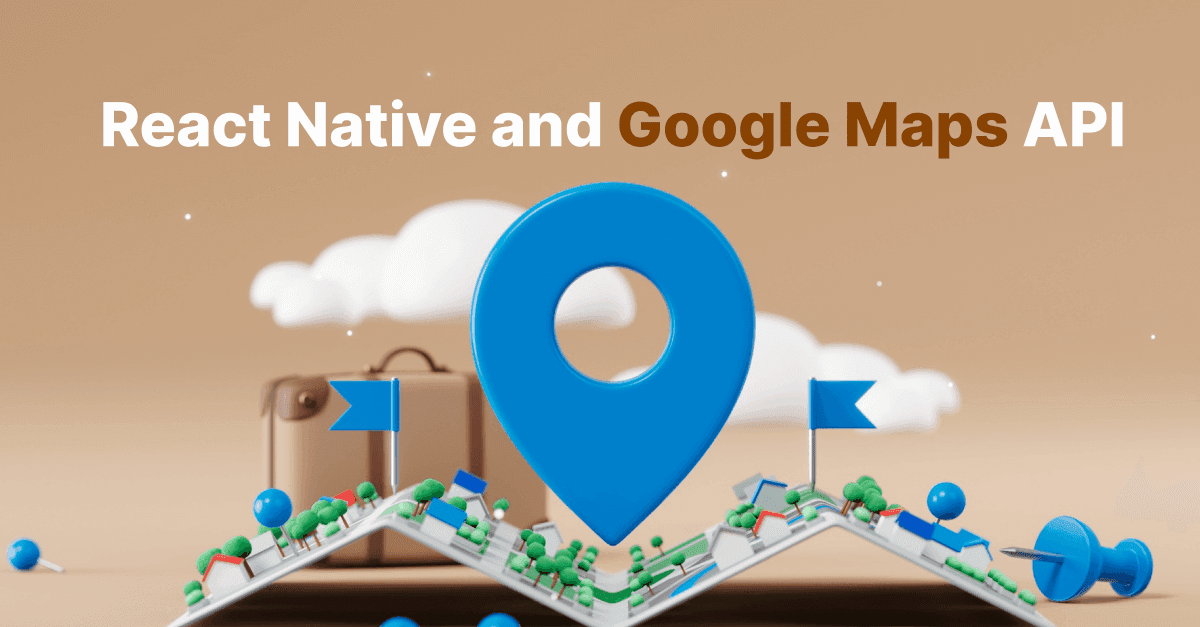 React Native and Google Maps API: Adding Maps to Your App