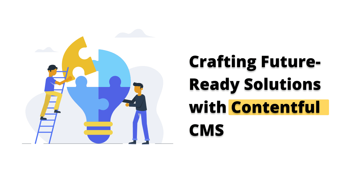 Innovation Unleashed: Crafting Future-Ready Solutions with Contentful CMS
