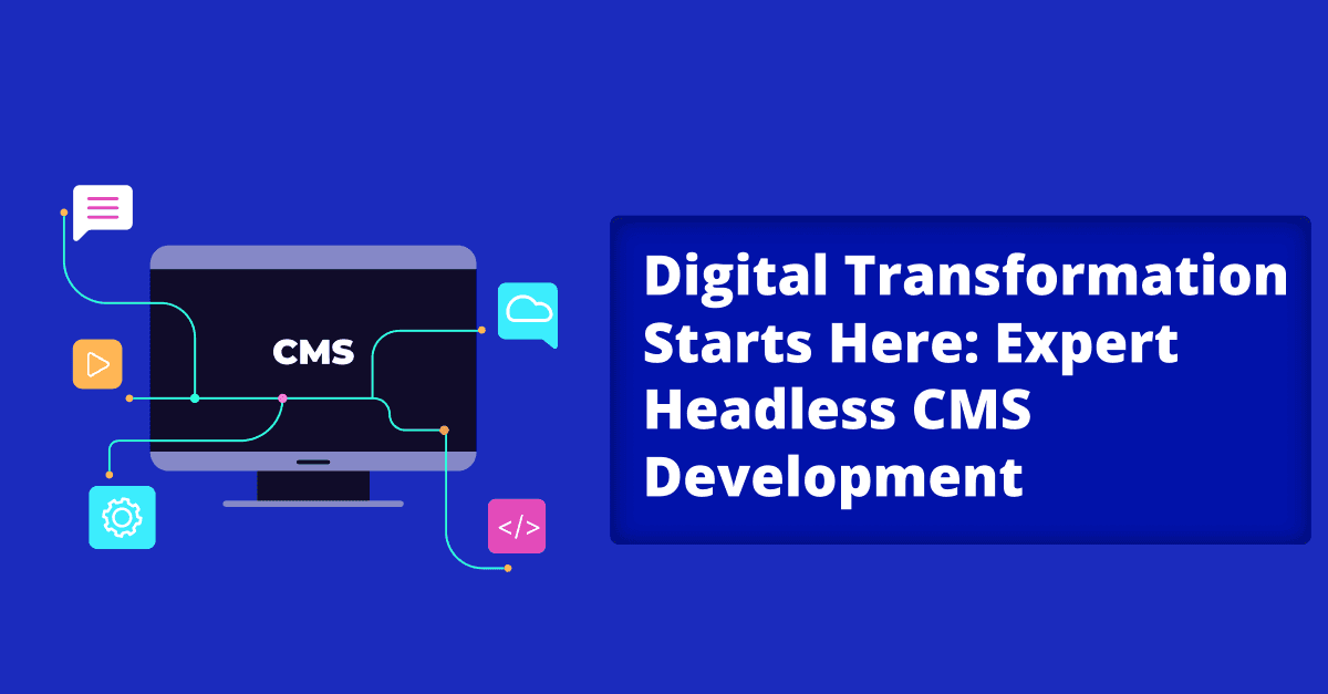 Digital Transformation Starts Here: Expert Headless CMS Development