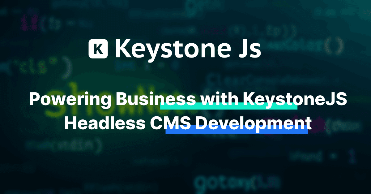Strategic Growth: Powering Business with KeystoneJS Headless CMS Development