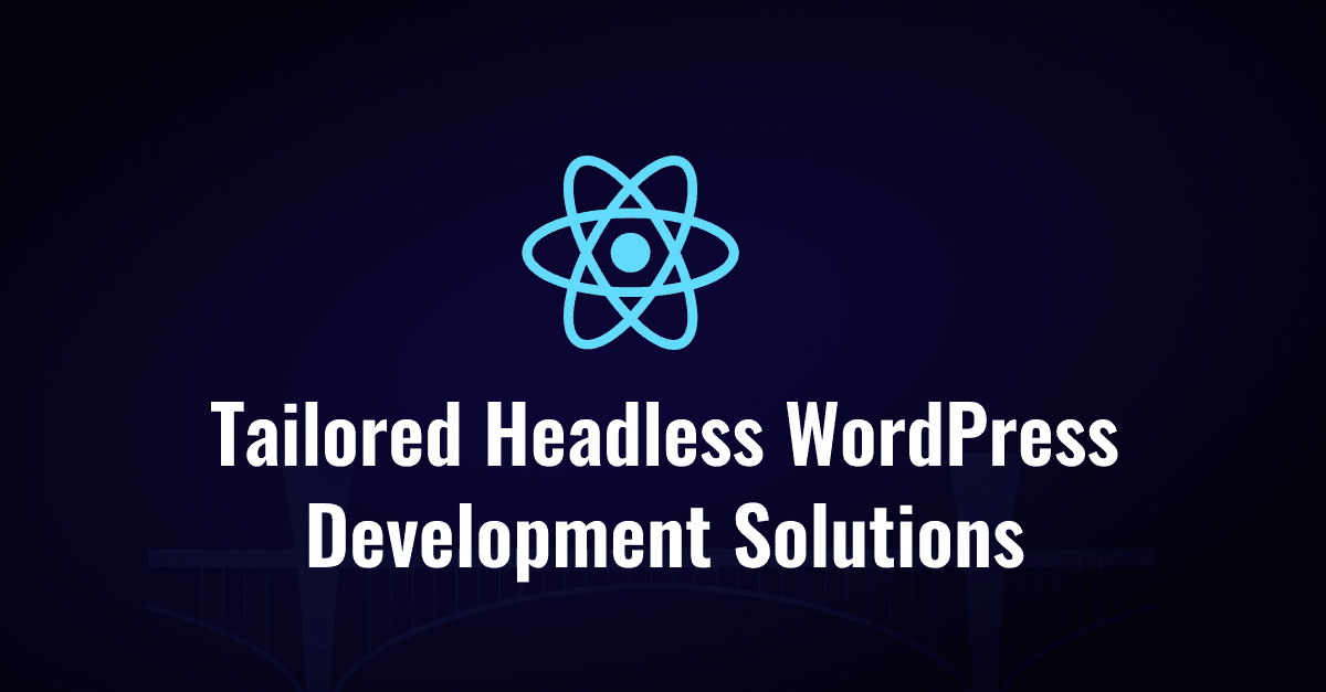 React to Success: Tailored Headless WordPress Development Solutions
