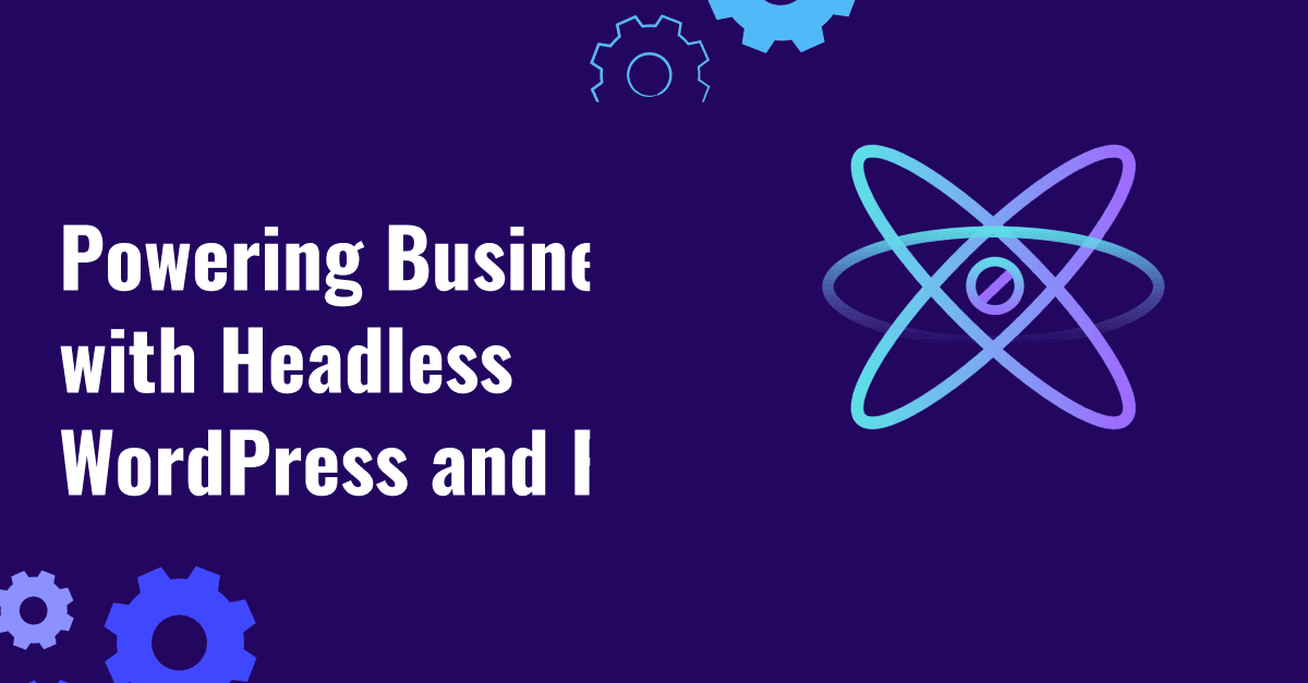 Strategic Growth: Powering Business with Headless WordPress and React