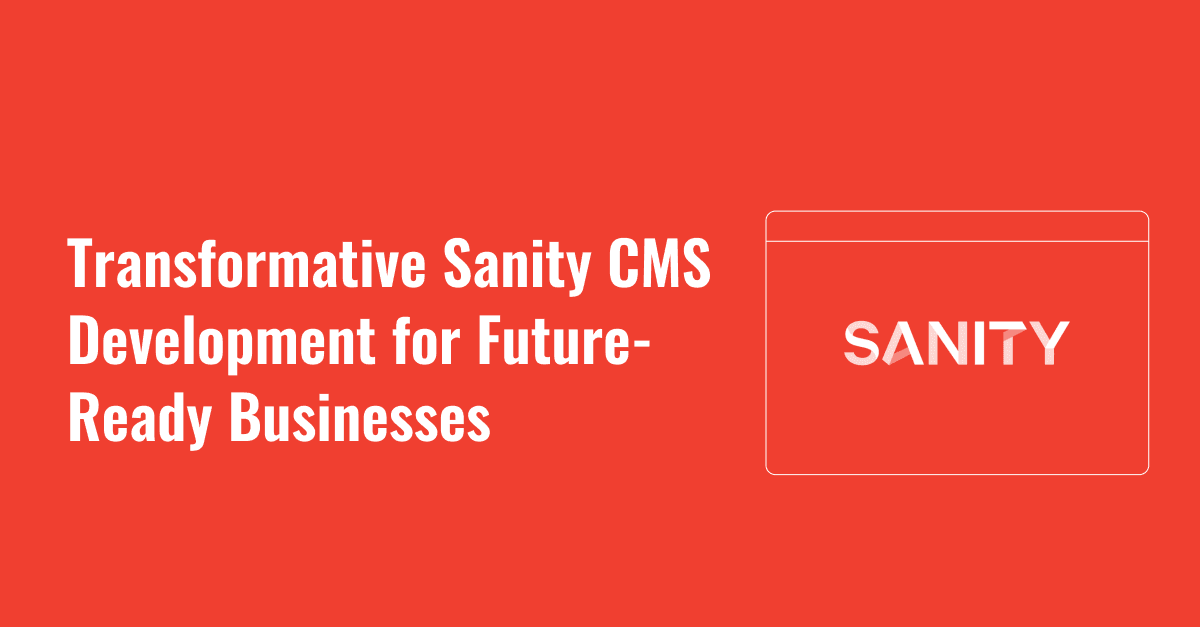 Digital Revolution: Transformative Sanity CMS Development for Future-Ready Businesses 