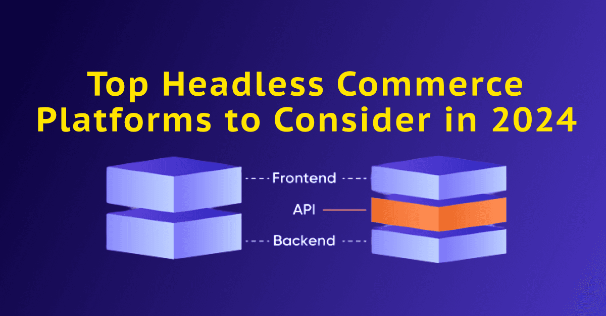 Top Headless Commerce Platforms to Consider in 2024