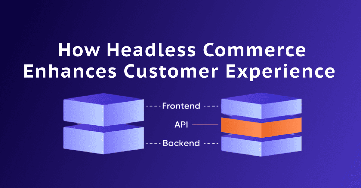 How Headless Commerce Enhances Customer Experience 