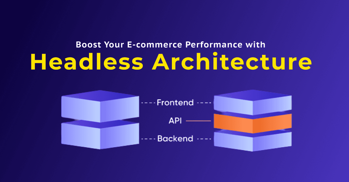 Boost Your E-commerce Performance with Headless Architecture 