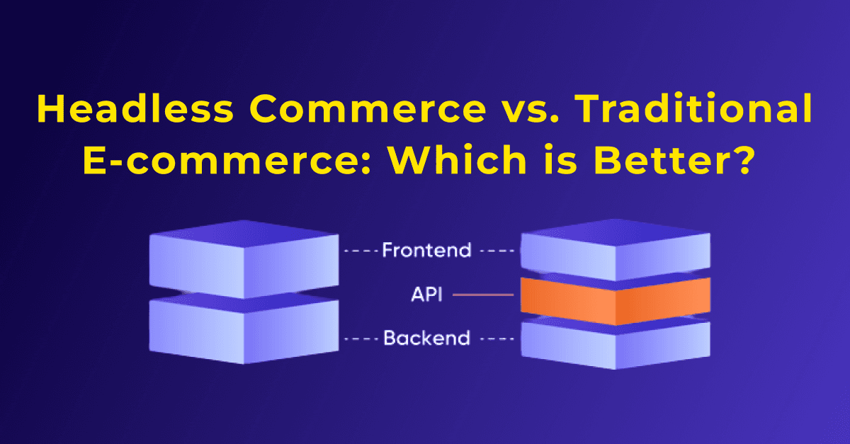 Headless Commerce vs. Traditional E-commerce: Which is Better? 