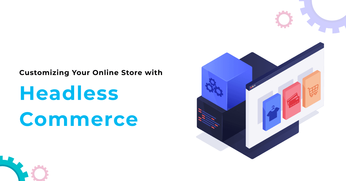 Customizing Your Online Store with Headless Commerce 