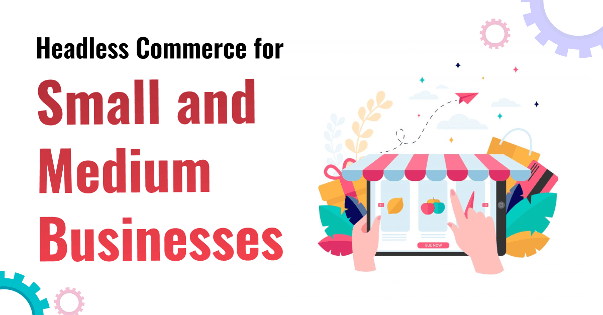 Headless Commerce for Small and Medium Businesses 