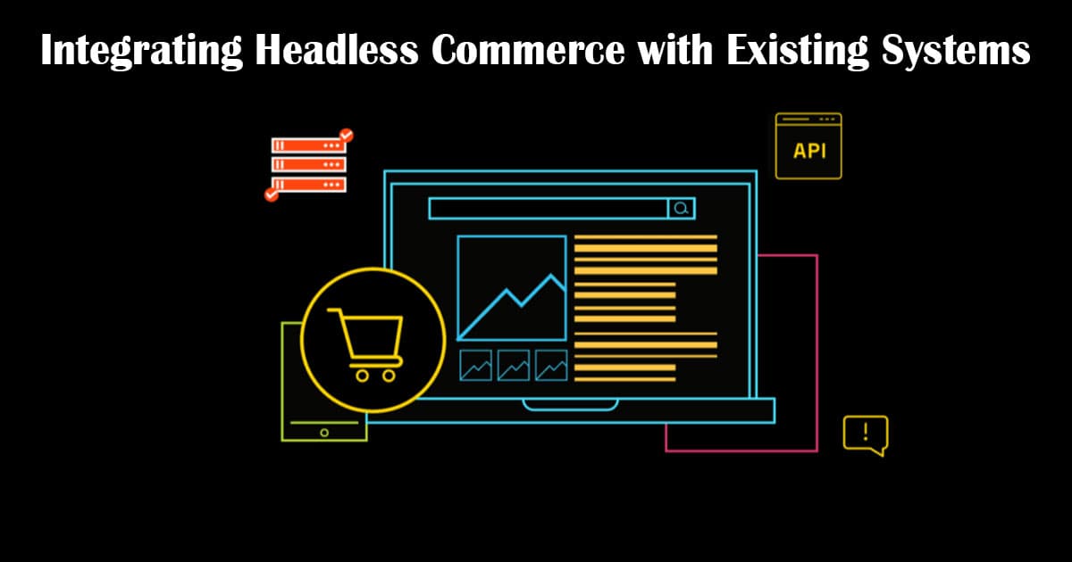 Integrating Headless Commerce with Existing Systems 