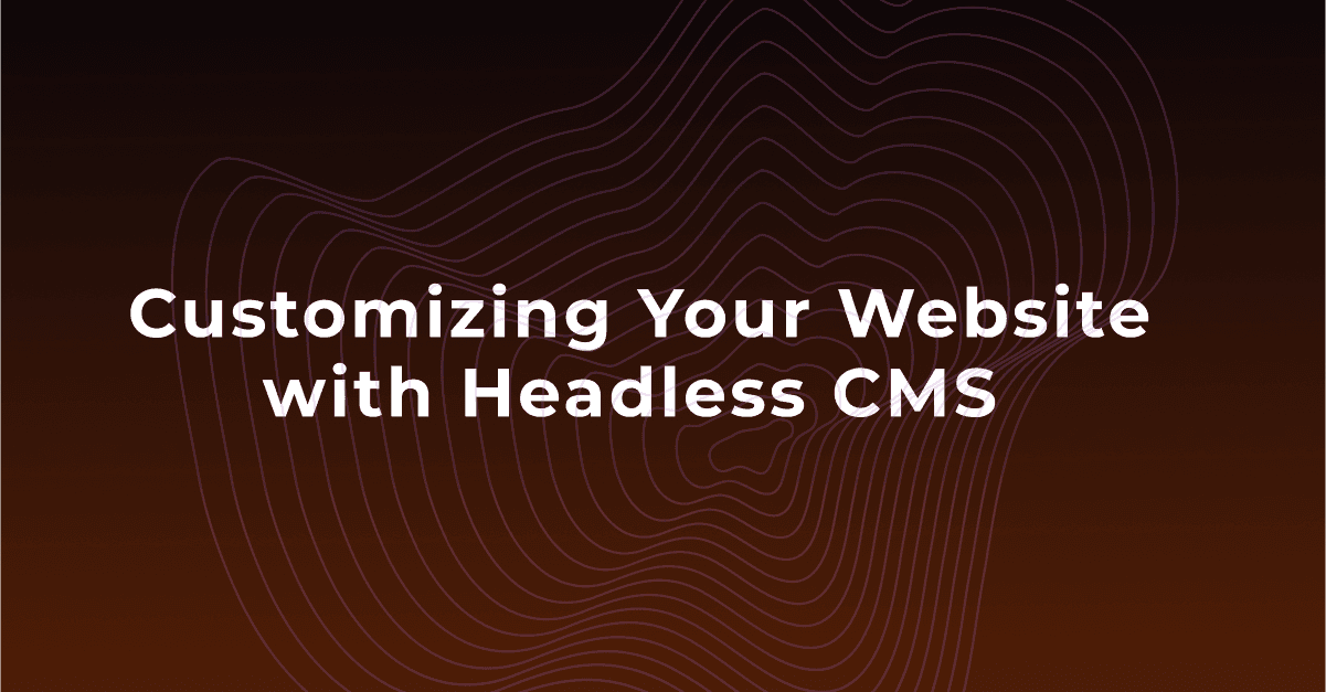 Customizing Your Website with Headless CMS 