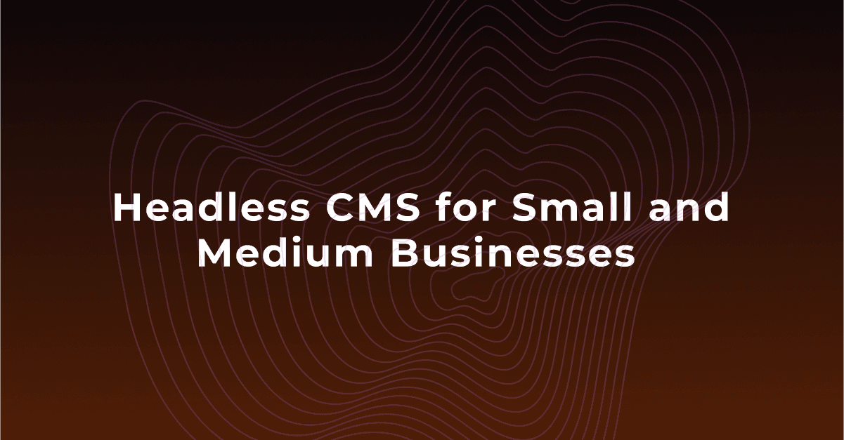 छोटे और मध्यम व्यवसायों के लिए हेडलेस CMS