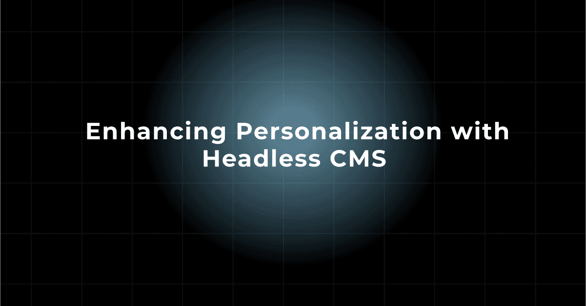 Enhancing Personalization with Headless CMS 