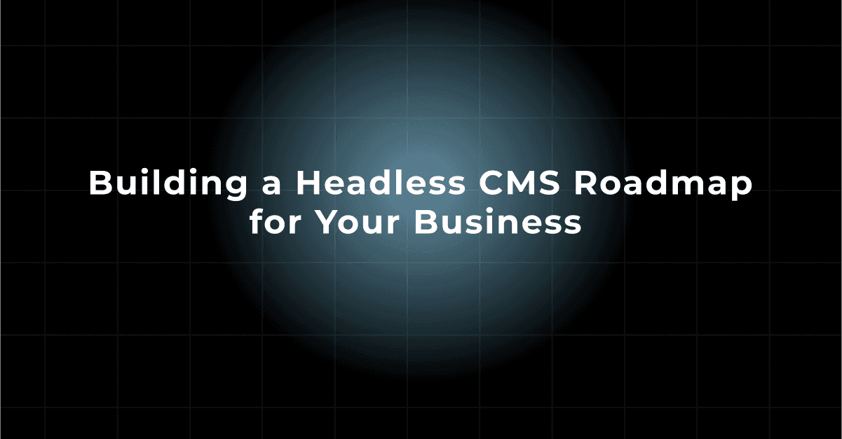 अपने व्यवसाय के लिए हेडलेस CMS रोडमैप बनाना