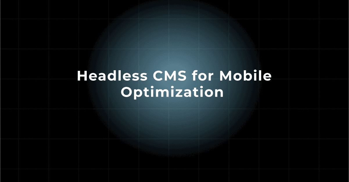 Headless CMS for Mobile Optimization 