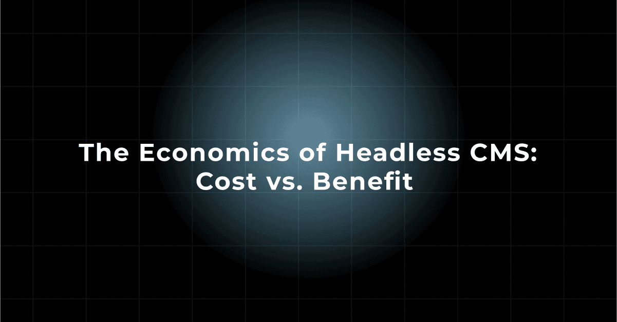 The Economics of Headless CMS: Cost vs. Benefit 