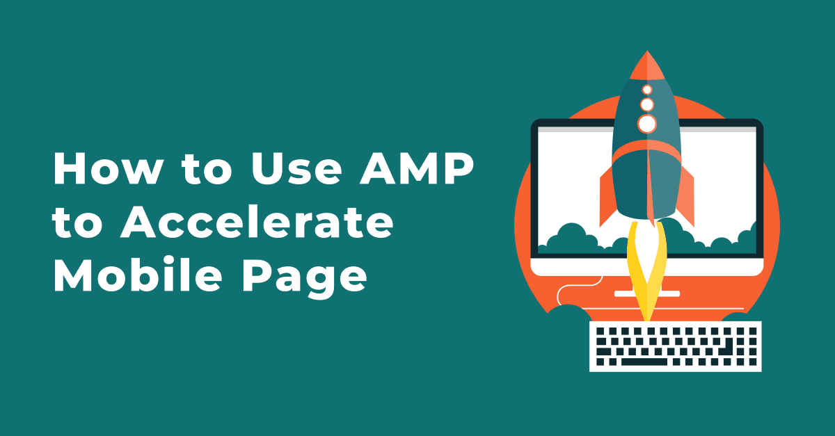 How to Use AMP to Accelerate Mobile Pages 