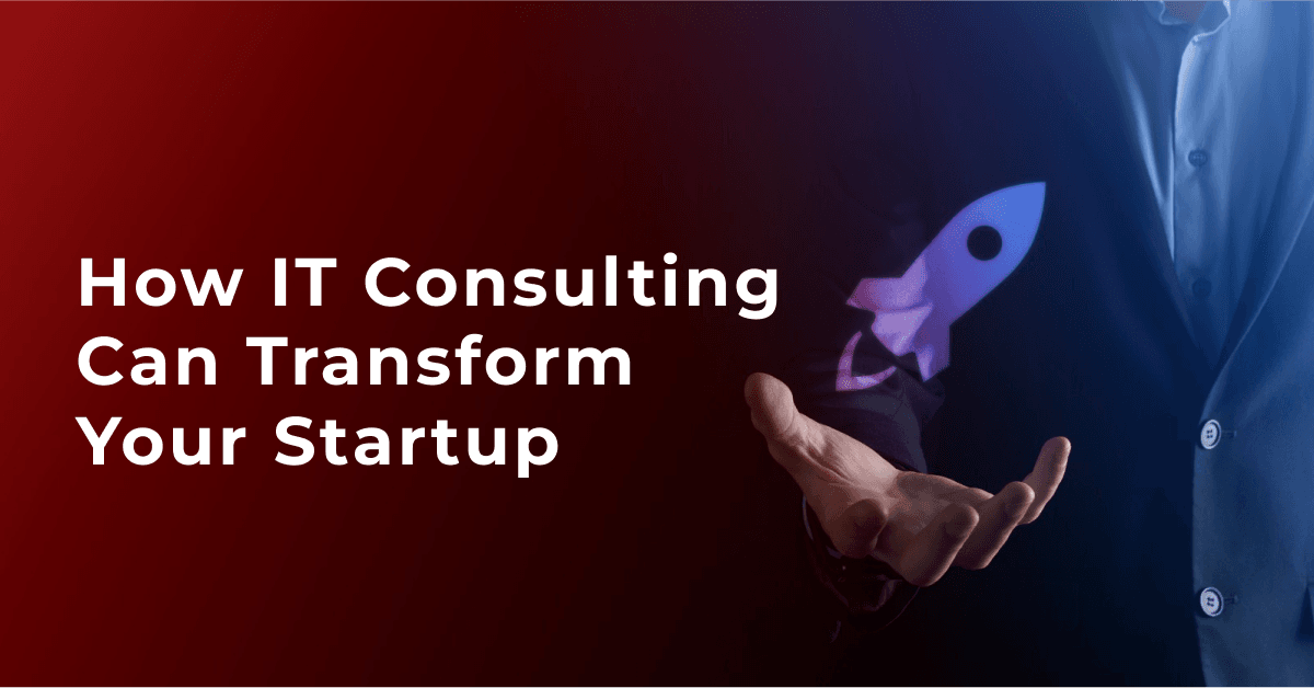 How IT Consulting Can Transform Your Startup 