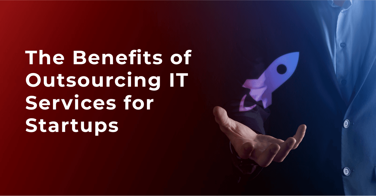 The Benefits of Outsourcing IT Services for Startups 