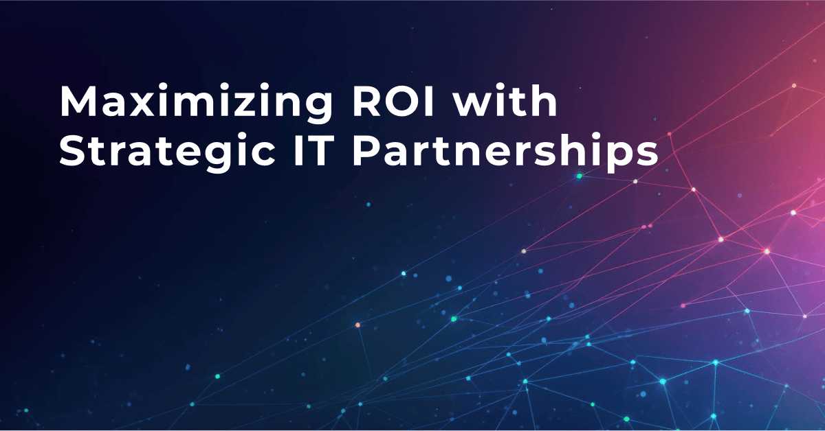Maximizing ROI with Strategic IT Partnerships 