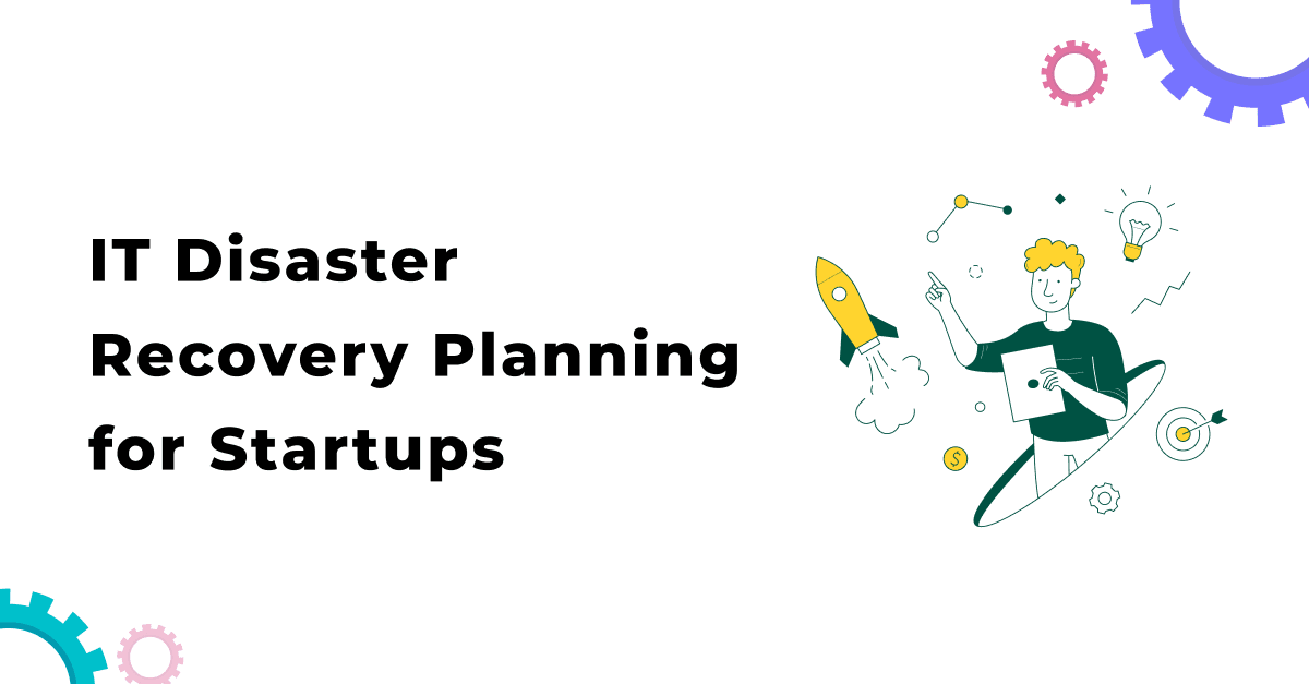 IT Disaster Recovery Planning for Startups 