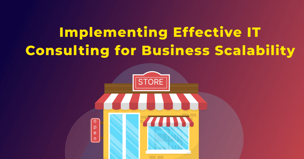 Implementing Effective IT Consulting for Business Scalability 