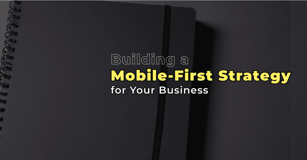 Building a Mobile-First Strategy for Your Business 