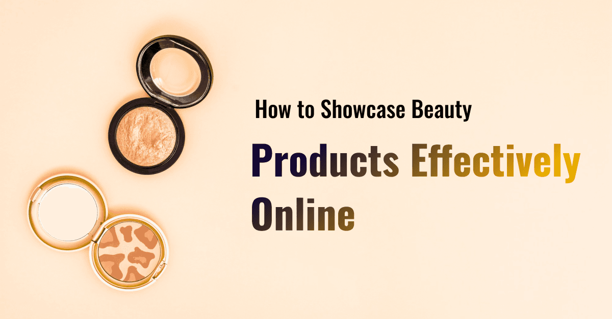 How to Showcase Beauty Products Effectively Online 