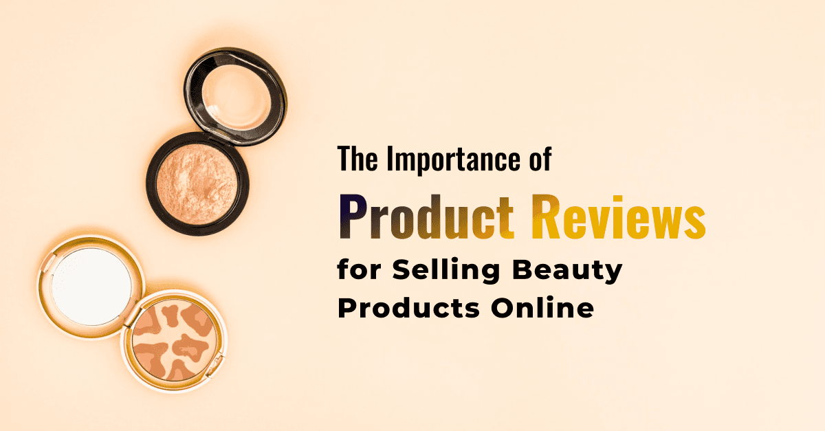 The Importance of Product Reviews for Selling Beauty Products Online 