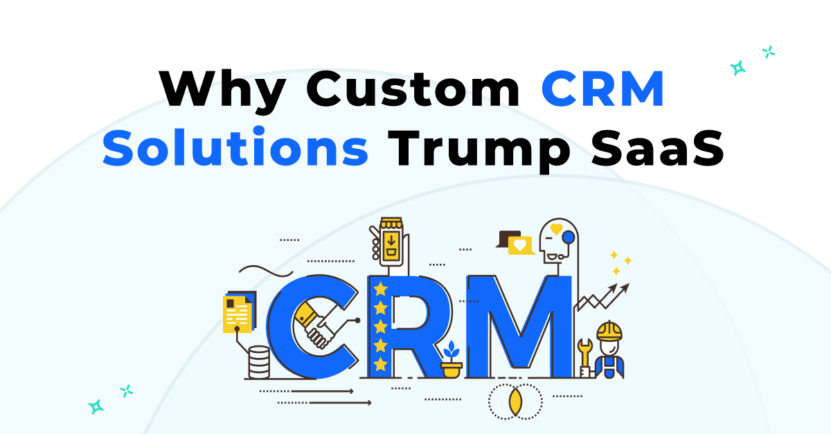 Unlocking Flexibility: Why Custom CRM Solutions Trump SaaS 
