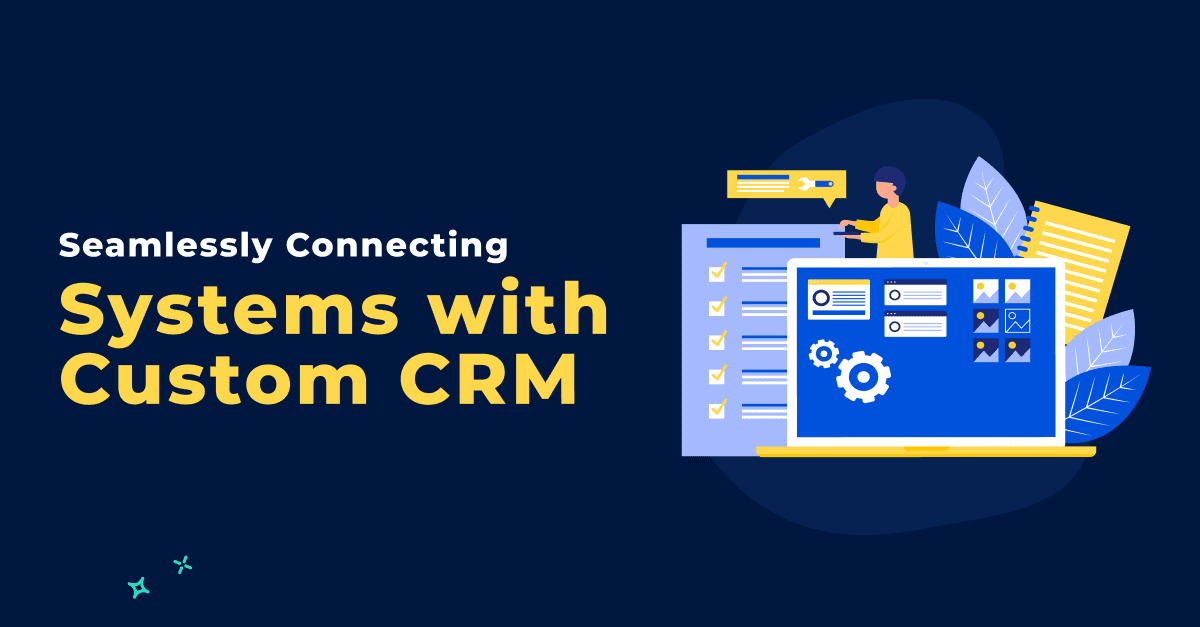 Integration Mastery: Seamlessly Connecting Systems with Custom CRM 