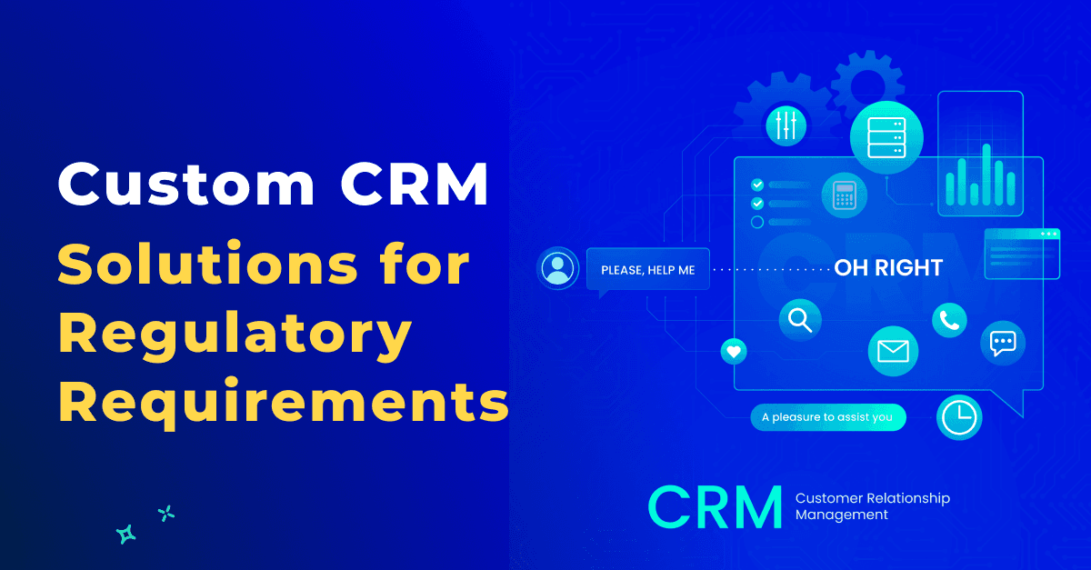 अनुपालन विश्वास: विनियामक आवश्यकताओं के लिए कस्टम CRM समाधान