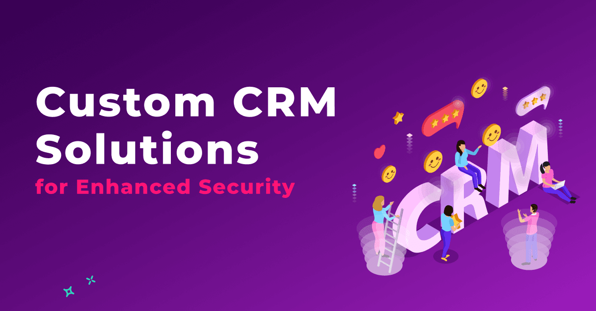 डेटा की सुरक्षा को मजबूत करना: बेहतर सुरक्षा के लिए कस्टम CRM समाधान