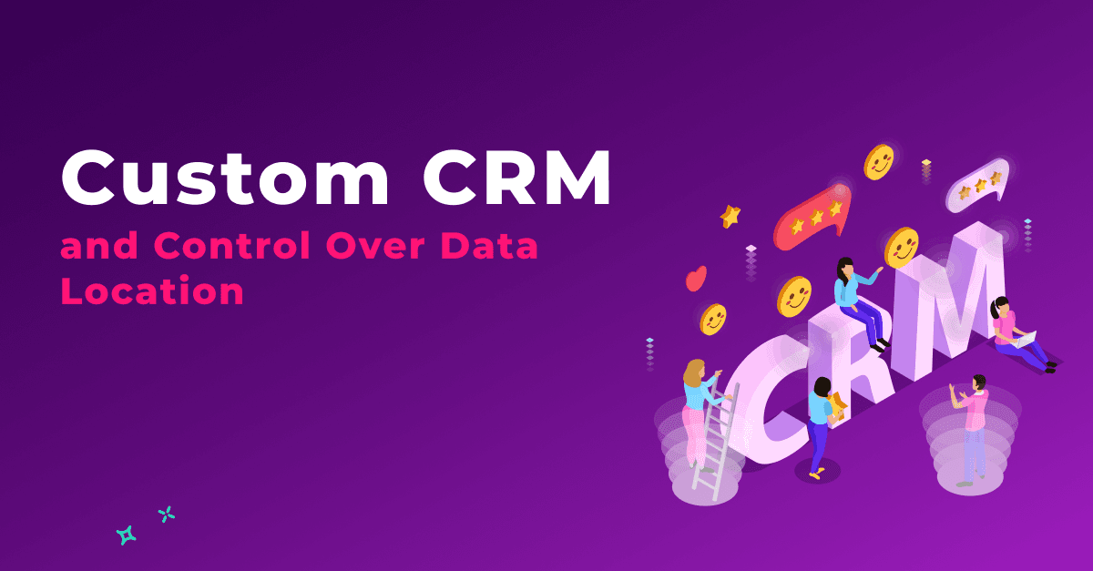 Data Sovereignty Matters: Custom CRM and Control Over Data Location 