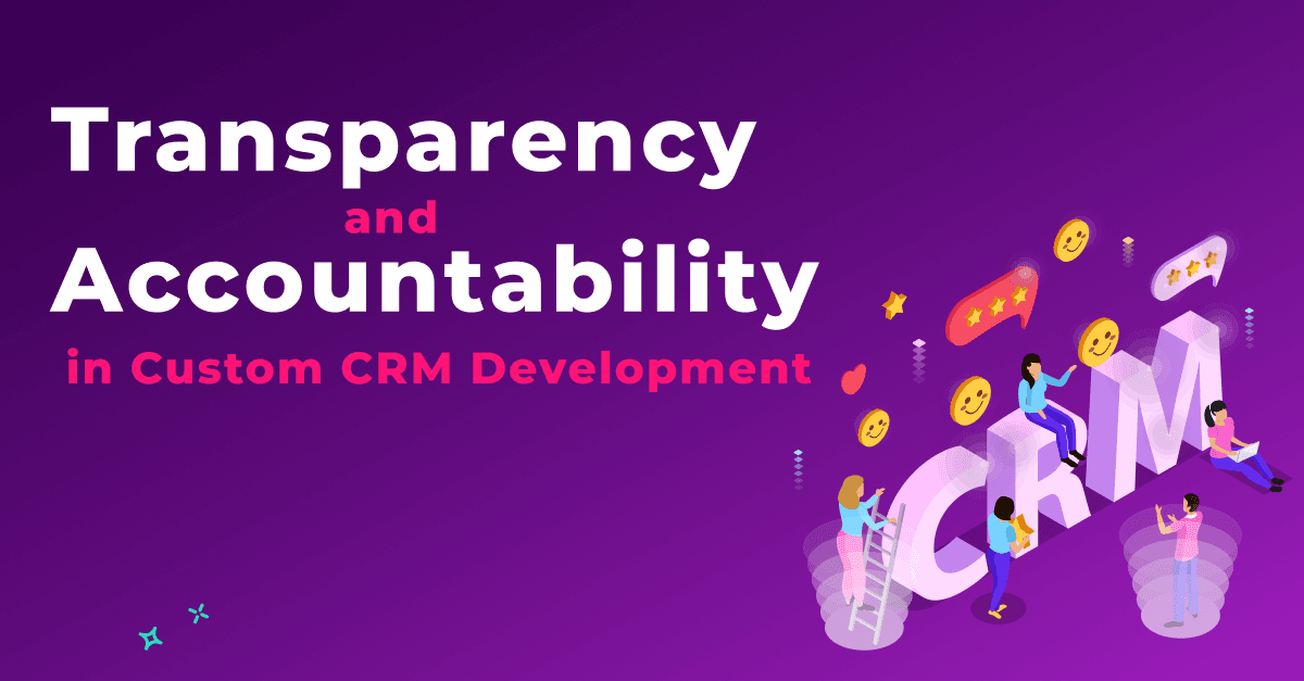 Elevating Trust: Transparency and Accountability in Custom CRM Development 