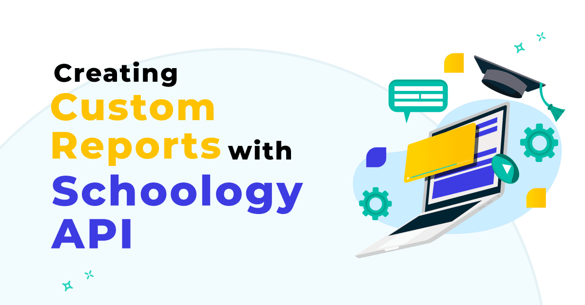 Creating Custom Reports with Schoology API: A Developer's Guide 