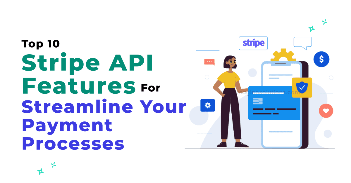 Top 10 Stripe API Features to Streamline Your Payment Processes 